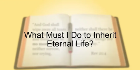 What Must I Do to Inherit Eternal Life